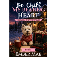 Be Chill My Beating Heart: Book 5 in the Veronica Swift Mysteries