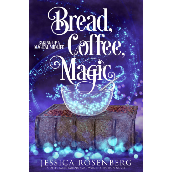 Bread, Coffee, Magic: A low-stakes paranormal women’s fiction cozy fantasy about a magical bakery, surprise magic, and found family. (Baking Up a Magical Midlife: A Witches of Portney Series Book 2)