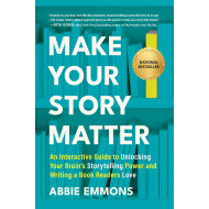 Make Your Story Matter: An Interactive Guide to Unlocking Your Brain's Storytelling Power and Writing a Book Readers Love