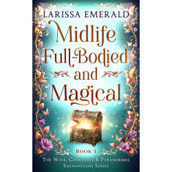 Midlife Full-Bodied and Magical: Wine, Chocolate & Paranormal Shenanigans Series, Book 5