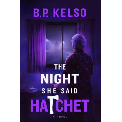 The Night She Said Hatchet: An Alzheimer's Mom Utters a Cryptic Word That Unearths a Decades-Old Murder Mystery Only Her Son Can Solve