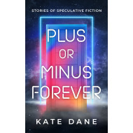 Plus or Minus Forever - Stories of Speculative Fiction
