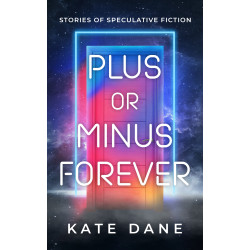 Plus or Minus Forever - Stories of Speculative Fiction
